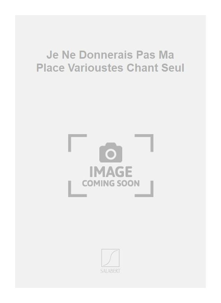 Je Ne Donnerais Pas Ma Place Varioustes Chant Seul
